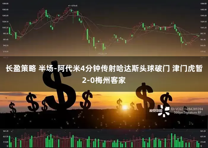 长盈策略 半场-阿代米4分钟传射哈达斯头球破门 津门虎暂2-0梅州客家